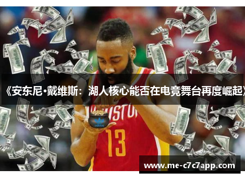 《安东尼·戴维斯:湖人核心能否在电竞舞台再度崛起》 《安东尼·戴维斯:湖人核心能否在电竞舞台再度崛起》